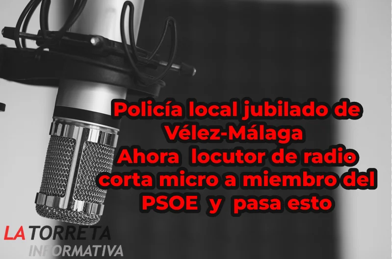 Un policía local jubilado de Vélez-Málaga, ahora locutor de radio, corta el micrófono a un miembro del PSOE en pleno programa, y pasa esto