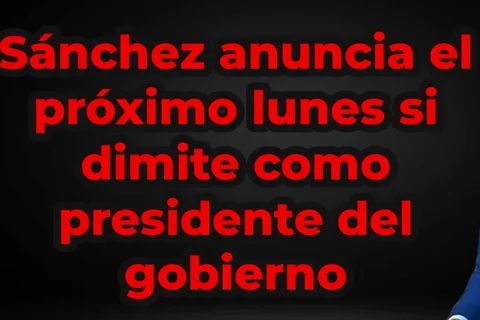 Pedro Sánchez paraliza su agenda pública y anunciará el próximo lunes su posible dimisión como Presidente del Gobierno